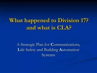 What happened to Division 17? and what is CLA?
