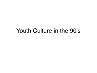 Youth Culture in the 9 0’s