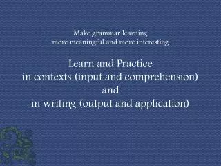 Make grammar learning more meaningful and more interesting Learn and Practice