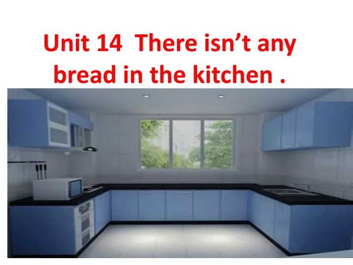 u nit 14 there isn t any bread in the kitchen