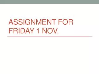 Assignment for Friday 1 Nov.