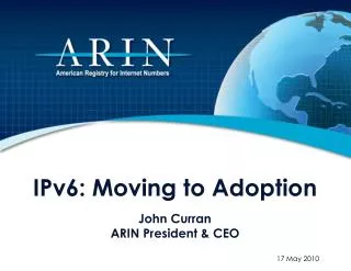 IPv6: Moving to Adoption John Curran ARIN President &amp; CEO