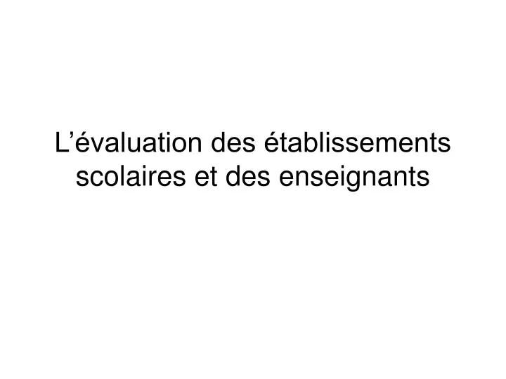 l valuation des tablissements scolaires et des enseignants