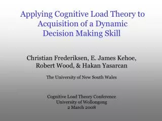 Applying Cognitive Load Theory to Acquisition of a Dynamic Decision Making Skill