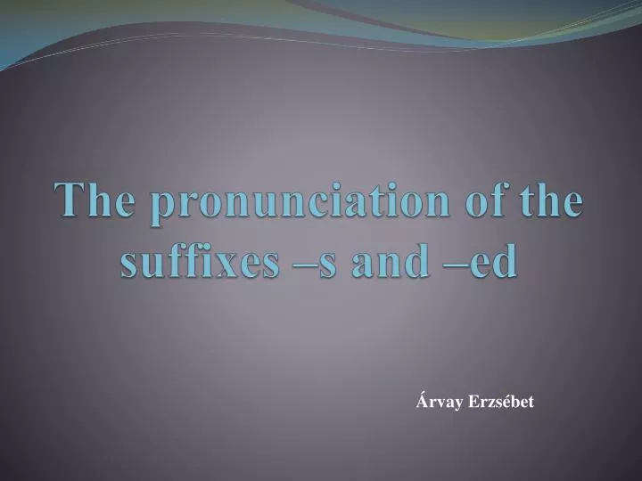 the pronunciation of the suffixes s and ed