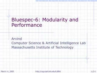 Bluespec-6: Modularity and Performance Arvind Computer Science &amp; Artificial Intelligence Lab