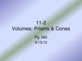 11-2 Volumes: Prisms &amp; Cones