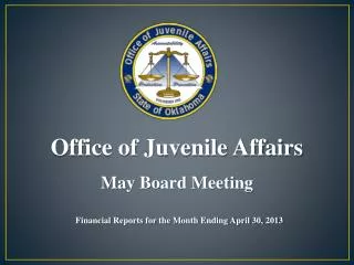 Office of Juvenile Affairs May Board Meeting Financial Reports for the Month Ending April 30, 2013