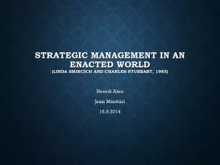 Strategic Management in an E nacted World ( Linda Smircich and Charles Stubbart , 1985)