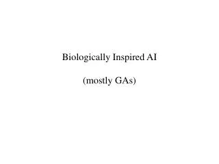Biologically Inspired AI (mostly GAs)