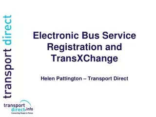 Electronic Bus Service Registration and TransXChange Helen Pattington – Transport Direct