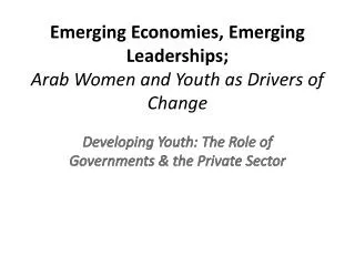 Emerging Economies, Emerging Leaderships; Arab Women and Youth as Drivers of Change