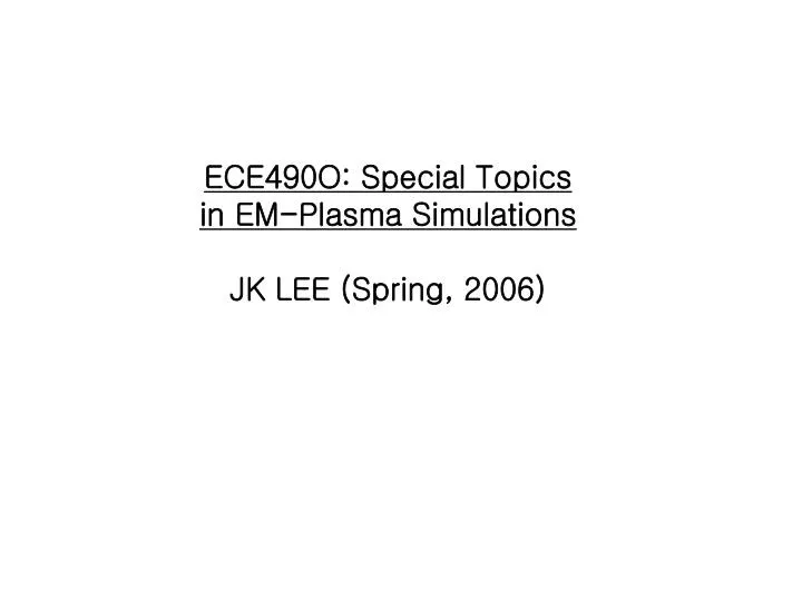 ece490o special topics in em plasma simulations jk lee spring 2006