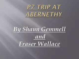 P7 trip at Abernethy