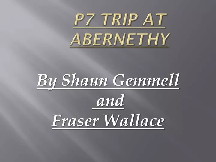 p7 trip at abernethy