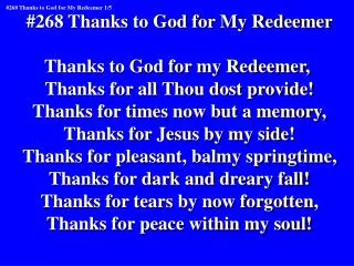 #268 Thanks to God for My Redeemer Thanks to God for my Redeemer,