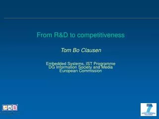 From R&amp;D to competitiveness Tom Bo Clausen Embedded Systems, IST Programme