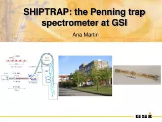 SHIPTRAP: the Penning trap spectrometer at GSI Ana Martin