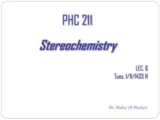 PHC 211 Stereochemistry LEC. 6 Tues, 1/11/1433 H Dr. Maha Al-Mutairi