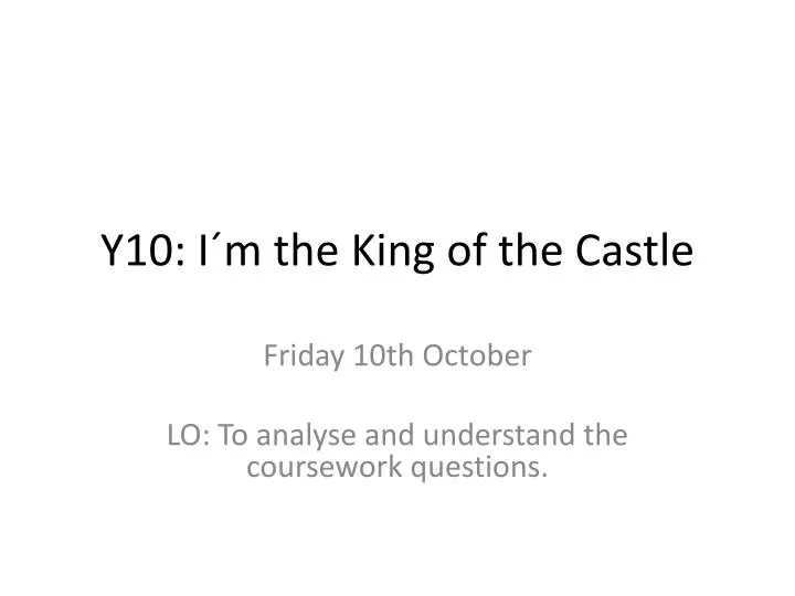 y10 i m the king of the castle