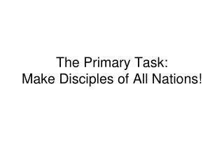 The Primary Task: Make Disciples of All Nations!