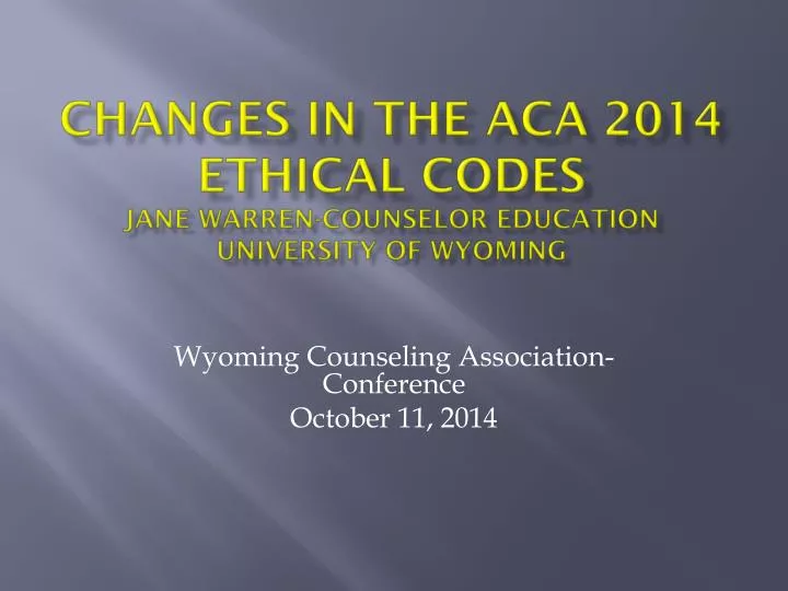 changes in the aca 2014 ethical codes jane warren counselor education university of wyoming