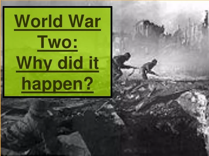 world war two why did it happen