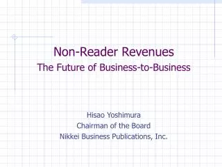 Non-Reader Revenues The Future of Business-to-Business Hisao Yoshimura Chairman of the Board