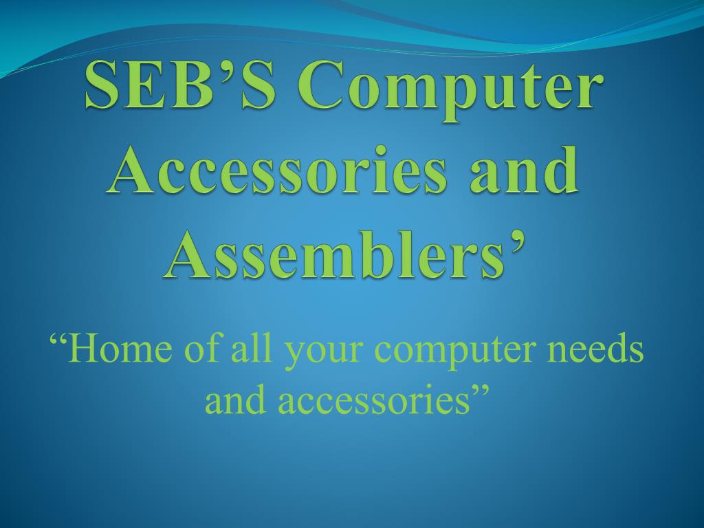 Computer Seb PPT - SEB’S Computer Accessories and Assemblers’ PowerPoint ...