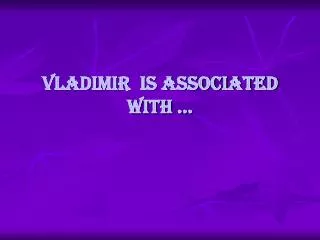 Vladimir is associated with …