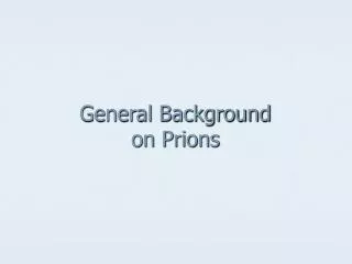 General Background on Prions