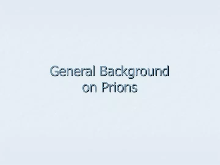general background on prions