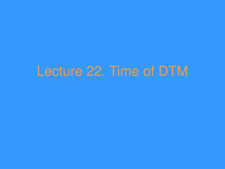 lecture 22 time of dtm