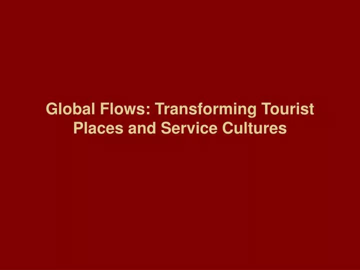 global flows transforming tourist places and service cultures
