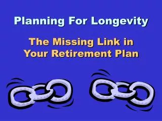 Planning For Longevity The Missing Link in Your Retirement Plan
