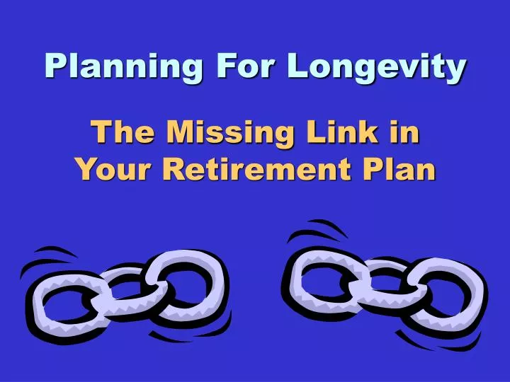 planning for longevity the missing link in your retirement plan