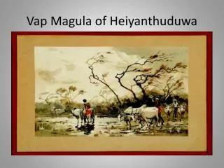 Vap Magula of Heiyanthuduwa