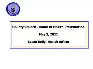 County Council - Board of Health Presentation May 3, 2011 Susan Kelly, Health Officer
