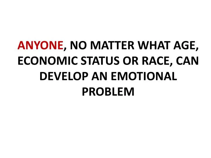 anyone no matter what age economic status or race can develop an emotional problem