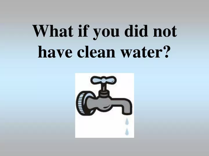 what if you did not have clean water
