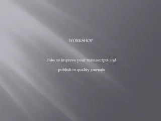 WORKSHOP How to improve your manuscripts and publish in quality journals