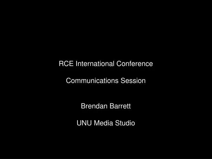 rce international conference communications session brendan barrett unu media studio