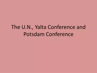 The U.N., Yalta Conference and Potsdam Conference