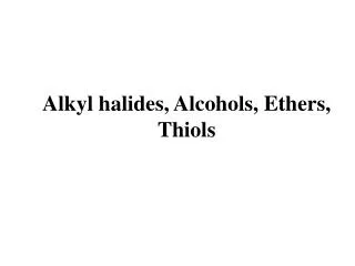 Alkyl halides, Alcohols, Ethers, Thiols