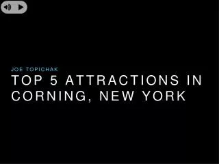 Joe Topichak's top 5 attraction in Corning, NY.