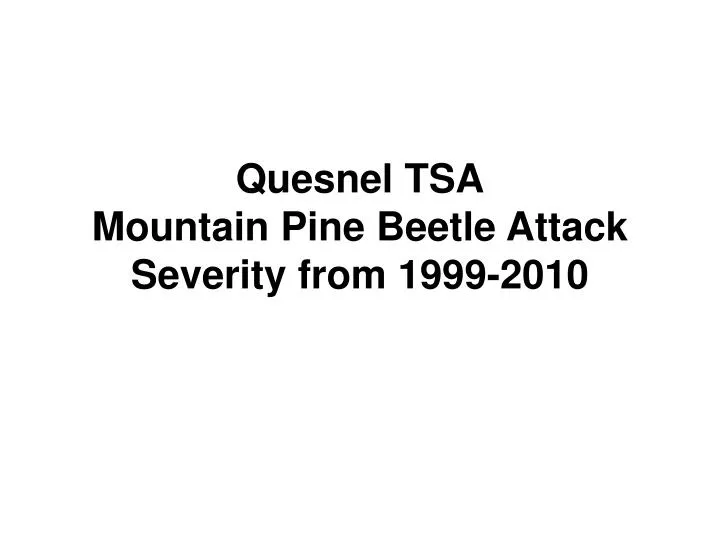 quesnel tsa mountain pine beetle attack severity from 1999 2010