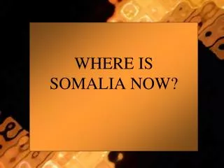WHERE IS SOMALIA NOW?