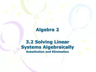 Algebra 2 3.2 Solving Linear Systems Algebraically Substitution and Elimination