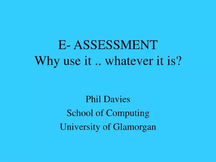 e assessment why use it whatever it is