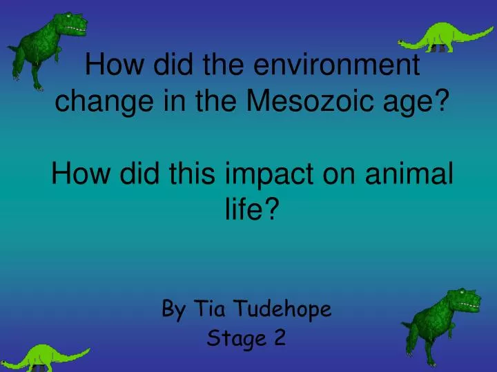 how did the environment change in the mesozoic age how did this impact on animal life